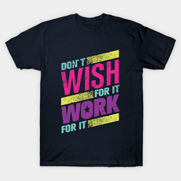 don't wish for it work for it T-Shirt by CreativeIkbar Prints